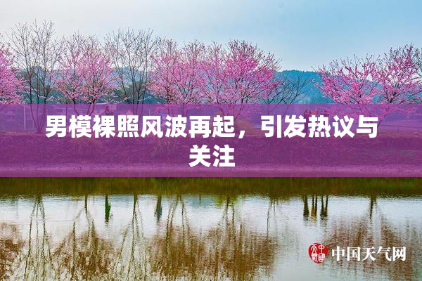 男模裸照风波再起，引发热议与关注