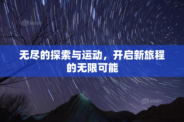 无尽的探索与运动，开启新旅程的无限可能