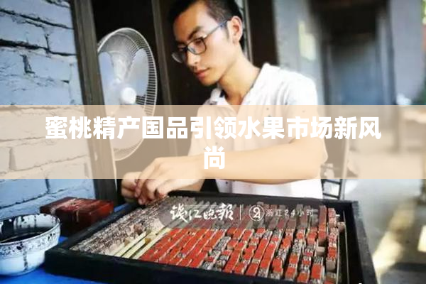 蜜桃精产国品引领水果市场新风尚