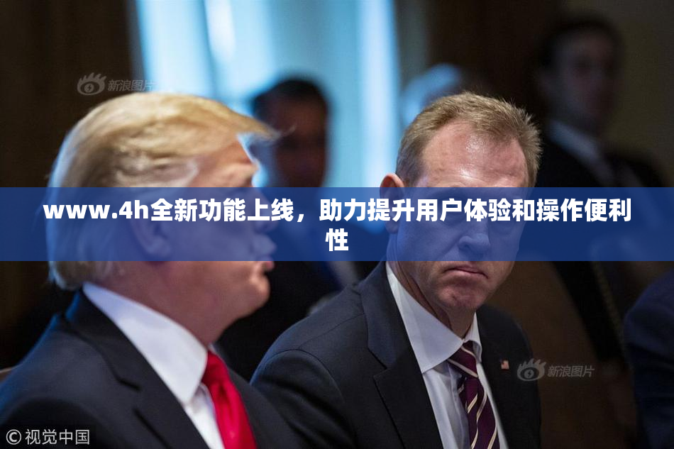 www.4h全新功能上线，助力提升用户体验和操作便利性