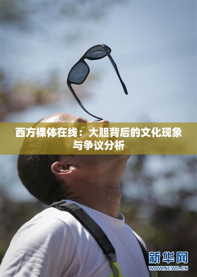 西方裸体在线：大胆背后的文化现象与争议分析