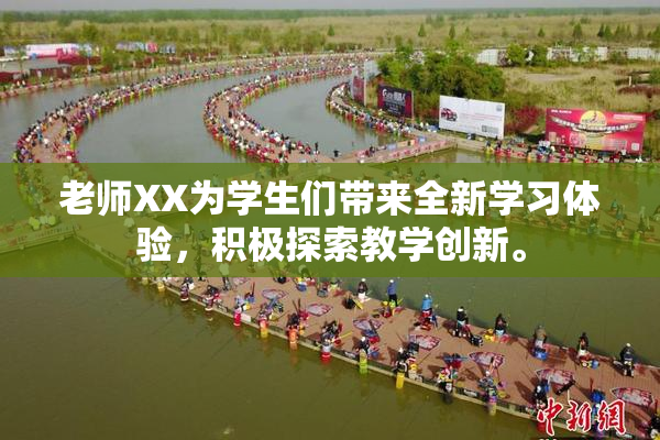 老师XX为学生们带来全新学习体验，积极探索教学创新。