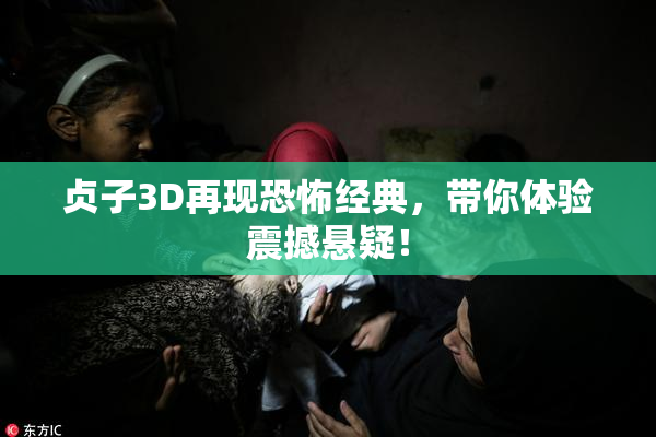 贞子3D再现恐怖经典，带你体验震撼悬疑！
