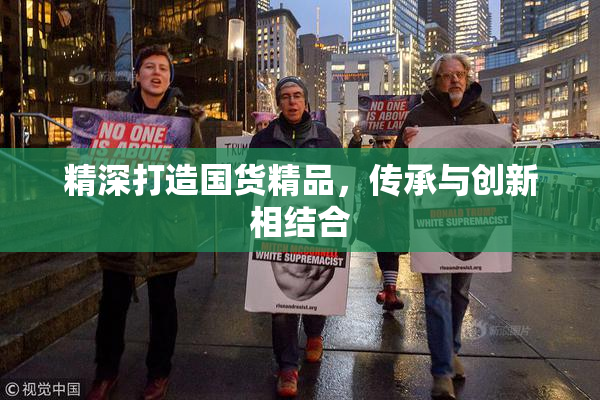 精深打造国货精品，传承与创新相结合
