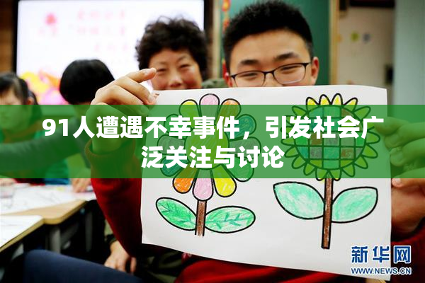 91人遭遇不幸事件，引发社会广泛关注与讨论