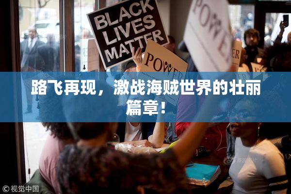 路飞再现，激战海贼世界的壮丽篇章！