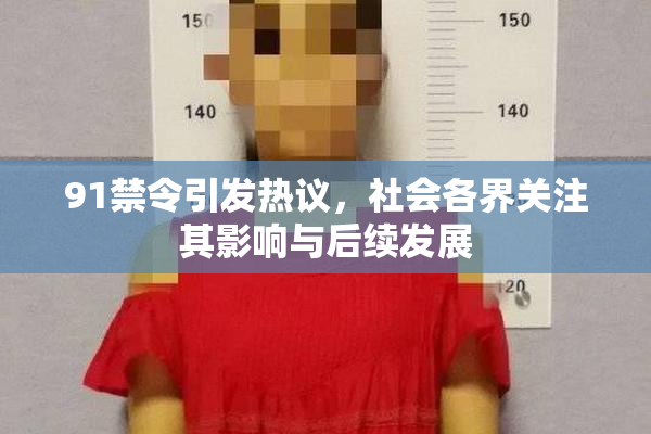91禁令引发热议，社会各界关注其影响与后续发展