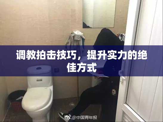 调教拍击技巧，提升实力的绝佳方式