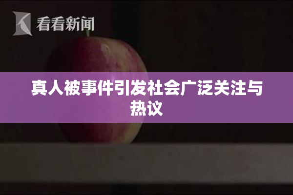 真人被事件引发社会广泛关注与热议