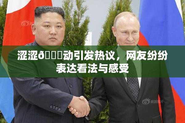 涩涩🔞动引发热议，网友纷纷表达看法与感受
