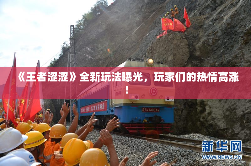 《王者涩涩》全新玩法曝光，玩家们的热情高涨！