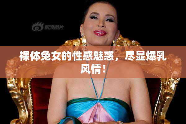 裸体兔女的性感魅惑，尽显爆乳风情！