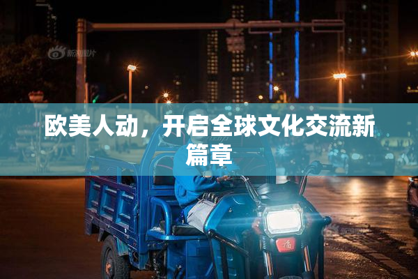 欧美人动，开启全球文化交流新篇章