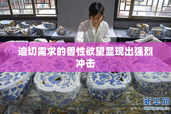 迫切需求的兽性欲望显现出强烈冲击