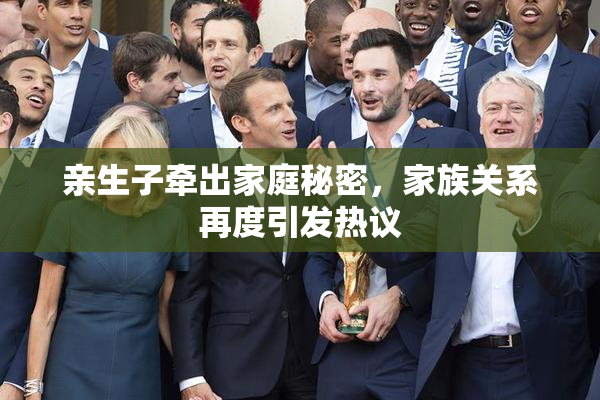 亲生子牵出家庭秘密，家族关系再度引发热议