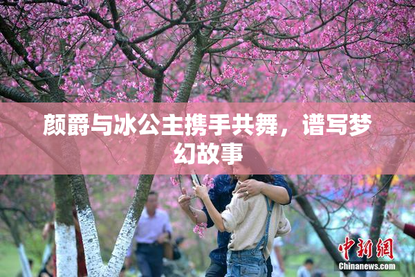 颜爵与冰公主携手共舞，谱写梦幻故事