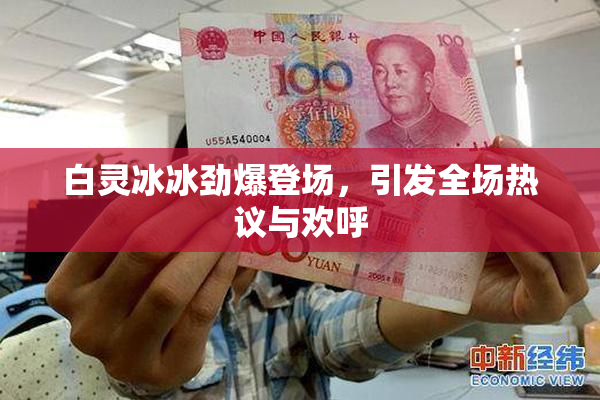 白灵冰冰劲爆登场，引发全场热议与欢呼