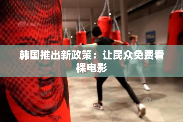韩国推出新政策：让民众免费看裸电影