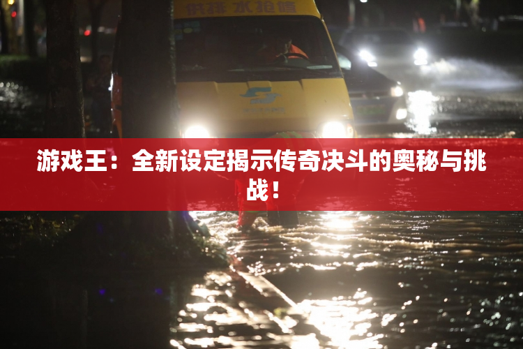 游戏王：全新设定揭示传奇决斗的奥秘与挑战！