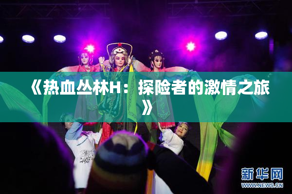 《热血丛林H：探险者的激情之旅》
