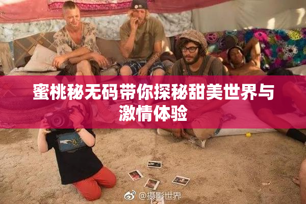 蜜桃秘无码带你探秘甜美世界与激情体验