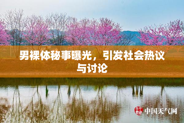 男裸体秘事曝光，引发社会热议与讨论