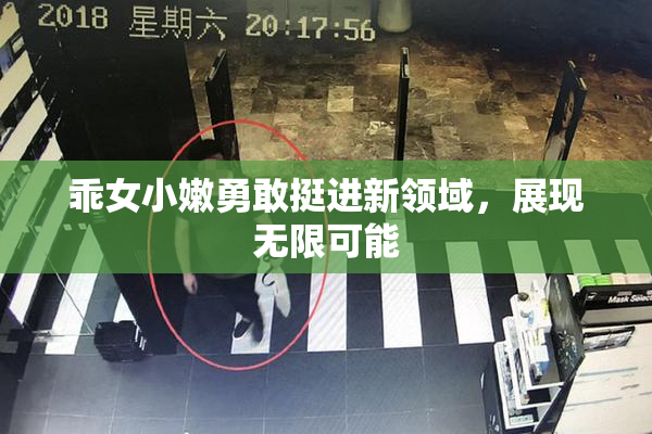 乖女小嫩勇敢挺进新领域，展现无限可能