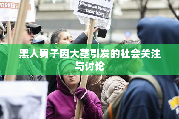 黑人男子因大茎引发的社会关注与讨论