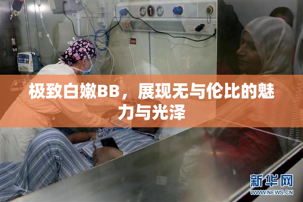 极致白嫩BB，展现无与伦比的魅力与光泽
