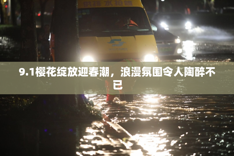 9.1樱花绽放迎春潮，浪漫氛围令人陶醉不已