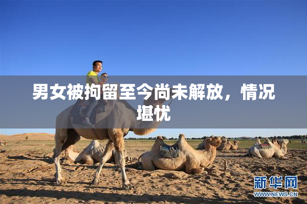 男女被拘留至今尚未解放，情况堪忧