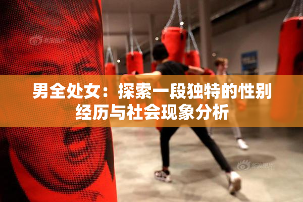 男全处女：探索一段独特的性别经历与社会现象分析