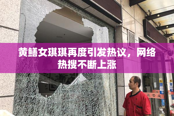 黄鳝女琪琪再度引发热议，网络热搜不断上涨