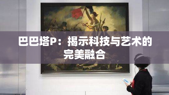 巴巴塔P：揭示科技与艺术的完美融合