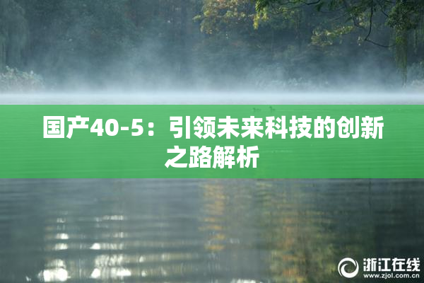 国产40-5：引领未来科技的创新之路解析