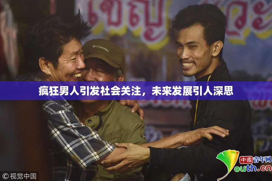疯狂男人引发社会关注，未来发展引人深思