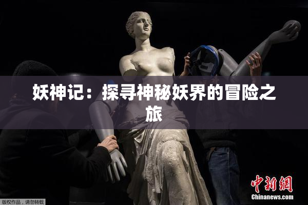妖神记：探寻神秘妖界的冒险之旅