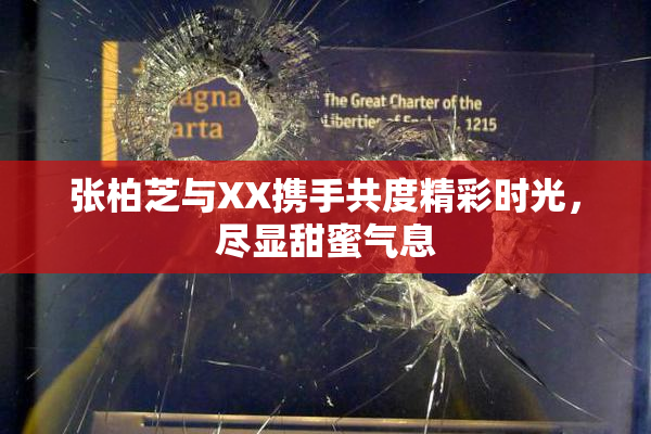 张柏芝与XX携手共度精彩时光，尽显甜蜜气息