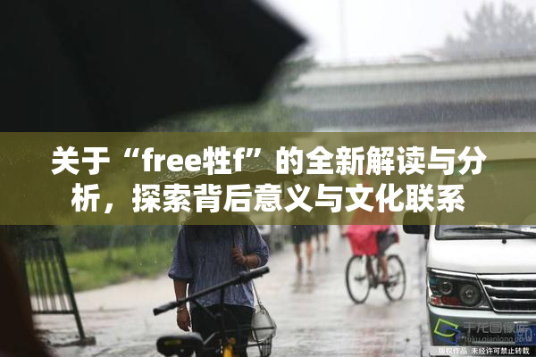 关于“free牲f”的全新解读与分析，探索背后意义与文化联系