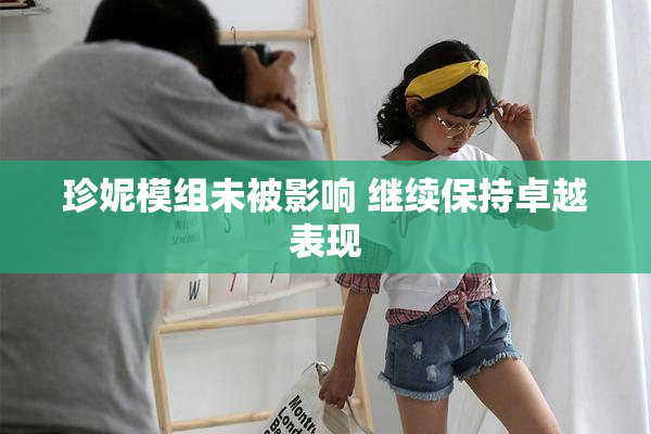 珍妮模组未被影响 继续保持卓越表现