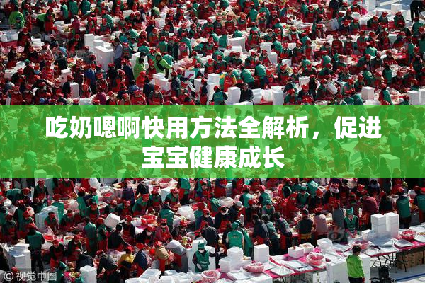 吃奶嗯啊快用方法全解析，促进宝宝健康成长