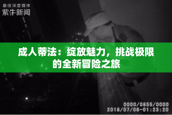 成人蒂法：绽放魅力，挑战极限的全新冒险之旅