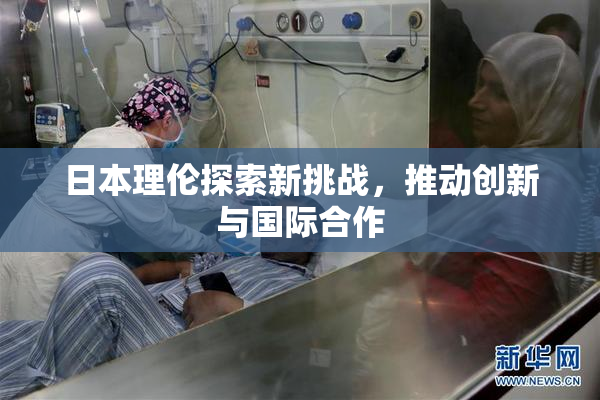 日本理伦探索新挑战，推动创新与国际合作