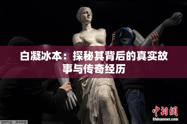 白凝冰本：探秘其背后的真实故事与传奇经历