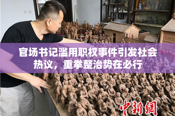 官场书记滥用职权事件引发社会热议，重拳整治势在必行