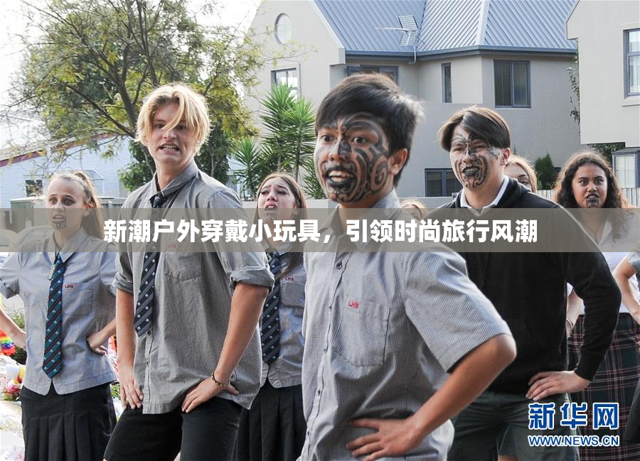 新潮户外穿戴小玩具，引领时尚旅行风潮