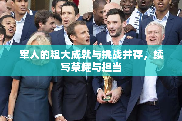 军人的粗大成就与挑战并存，续写荣耀与担当