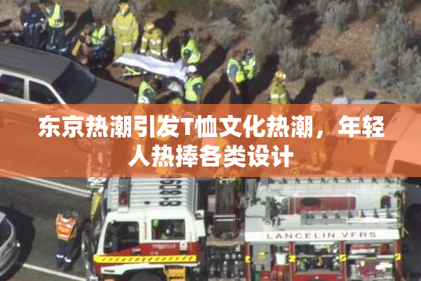 东京热潮引发T恤文化热潮，年轻人热捧各类设计