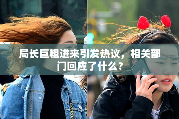 局长巨粗进来引发热议，相关部门回应了什么？