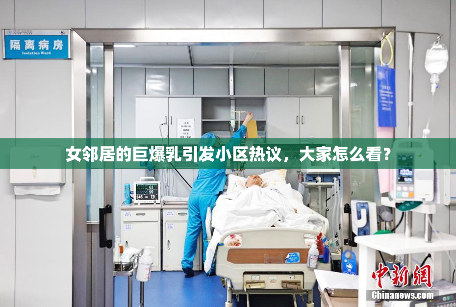 女邻居的巨爆乳引发小区热议，大家怎么看？
